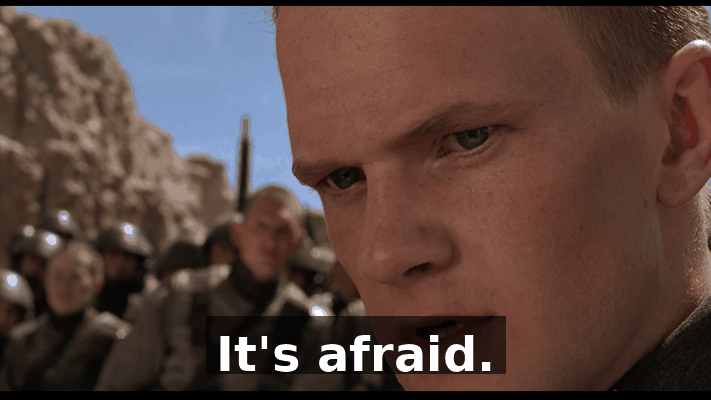 It's afraid.