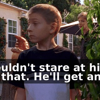 I wouldn't stare at him like that. He'll get angry.