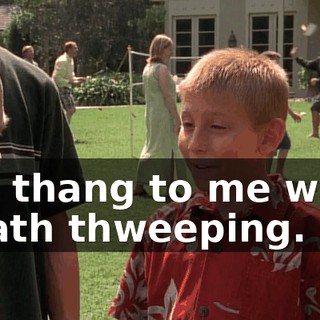 You thang to me when I wath thweeping.