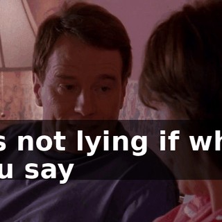 It's not lying if what you say
