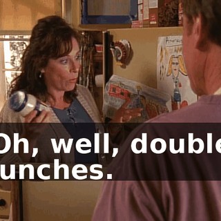 Oh, well, double lunches.