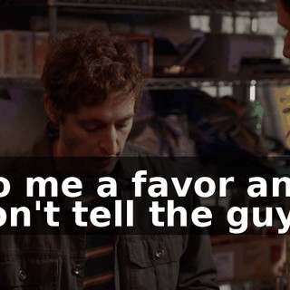 Do me a favor and don't tell the guys.