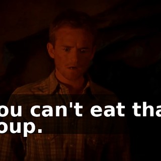 You can't eat that soup.