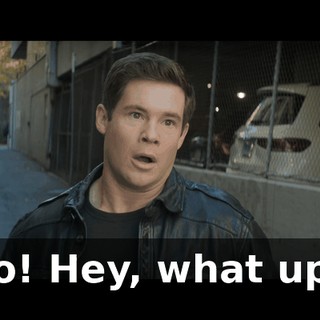 Yo! Hey, what up?