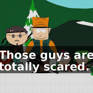 Those guys are totally scared.