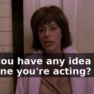 do you have any idea how insane you're acting?