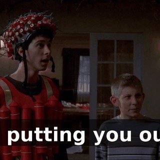 of putting you out.
