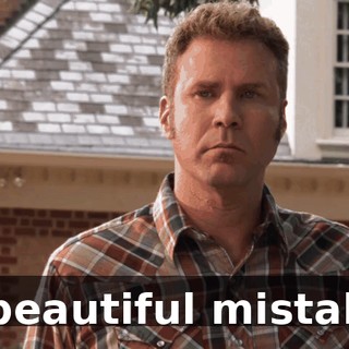 ...beautiful mistake.