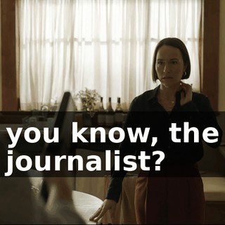 you know, the journalist?