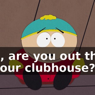 Eric, are you out there in your clubhouse?