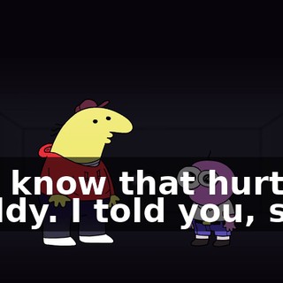 You know that hurts Daddy. I told you, silly.
