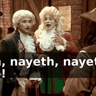 Oh, nayeth, nayeth! No!