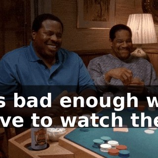 It's bad enough we have to watch them