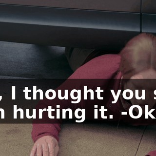 -Oh, I thought you said with hurting it. -Okay.