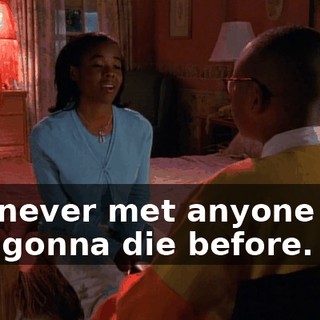I've never met anyone who was gonna die before.