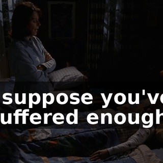 I suppose you've suffered enough.