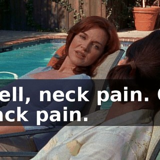 Well, neck pain. Or back pain.