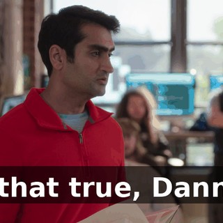 Is that true, Danny?
