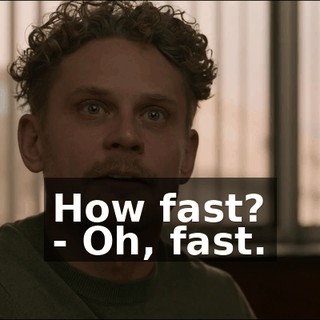 How fast? - Oh, fast.