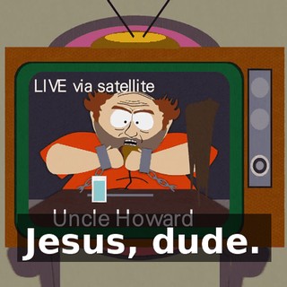Jesus, dude.
