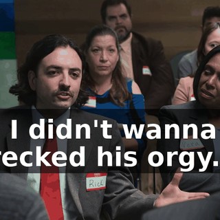 and I didn't wanna say I wrecked his orgy.