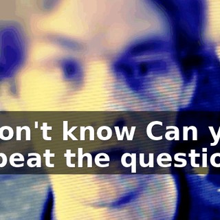 ♪ I don't know Can you repeat the question? ♪