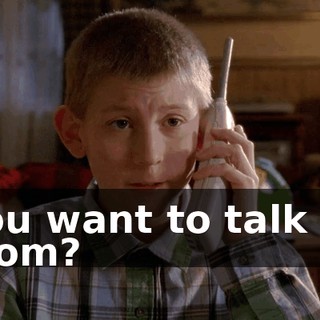 You want to talk to Mom?