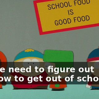 we need to figure out how to get out of school