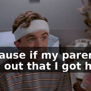 because if my parents find out that I got hurt,