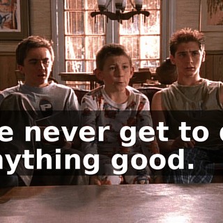 We never get to do anything good.