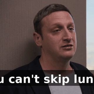 You can't skip lunch.