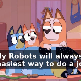 Daddy Robots will always find the easiest way to do a job.