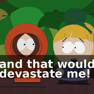 and that would devastate me!