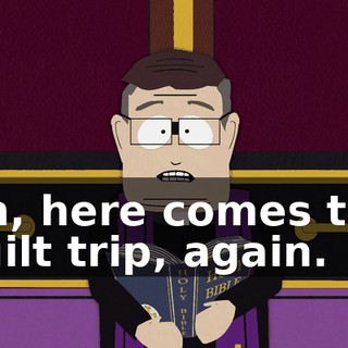 Oh, here comes the guilt trip, again.