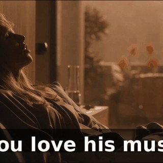 - You love his music.