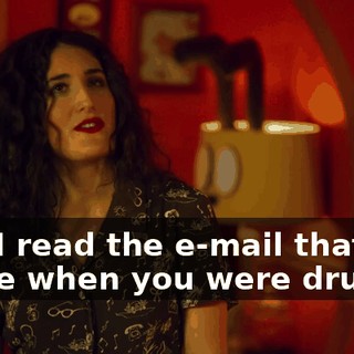 And I read the e-mail that you wrote when you were drunk.
