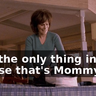 it's the only thing in the house that's Mommy's!