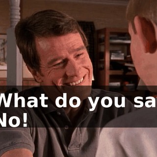 - What do you say? - No!