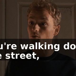 You're walking down the street,