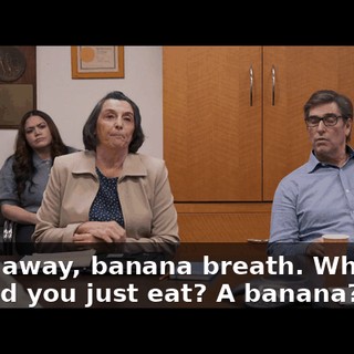 "Back away, banana breath. What the hell did you just eat? A banana?"