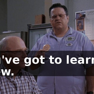 You've got to learn to chew.