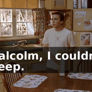 Malcolm, I couldn't sleep.