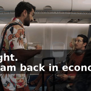 - Right. - ... am back in economy.