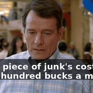 That piece of junk's costing us a hundred bucks a month