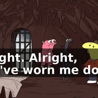 Alright. Alright, you've worn me down.