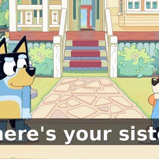 Where's your sister?