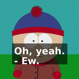 Oh, yeah. - Ew.