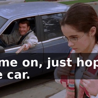 Come on, just hop in the car.