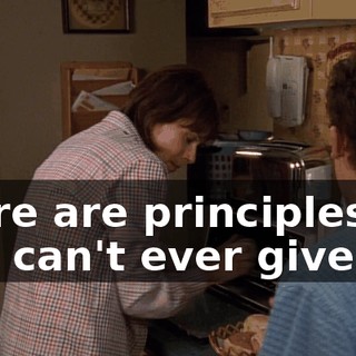 there are principles you can't ever give up,