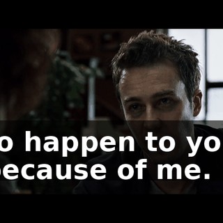 to happen to you because of me.